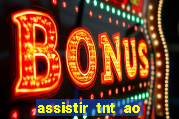 assistir tnt ao vivo grátis